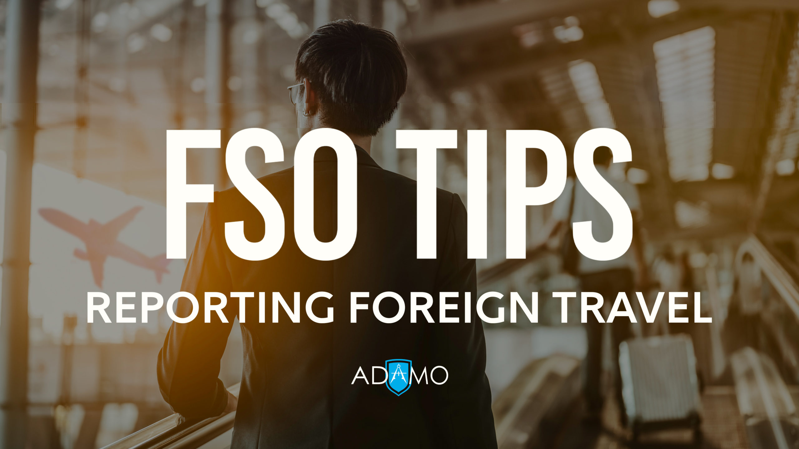 FSO Tips Reporting Foreign Travel written over an image of a man in an airport